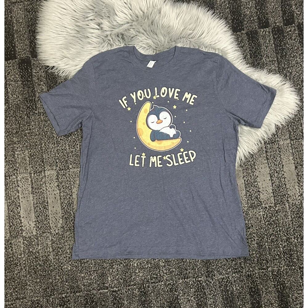 If You Love Me Let Me Sleep-Penguin Unisex Bella T 2XL